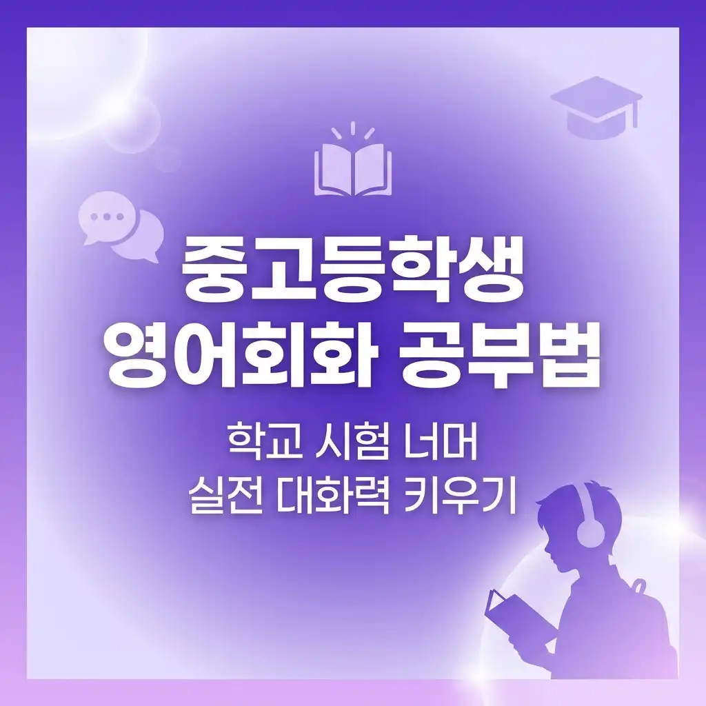 중고등학생 영어회화 공부법 — 학교 시험 너머 실전 대화력 키우기